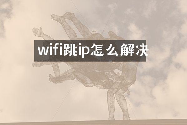 wifi跳ip怎么解决