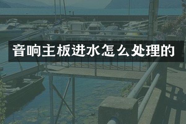 音响主板进水怎么处理的