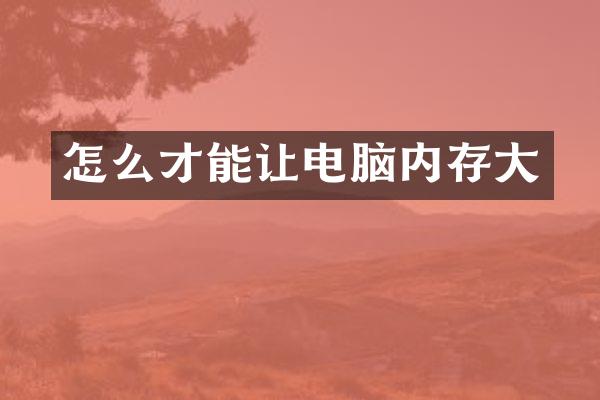 怎么才能让电脑内存大