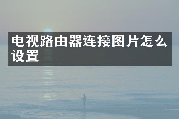 电视路由器连接图片怎么设置