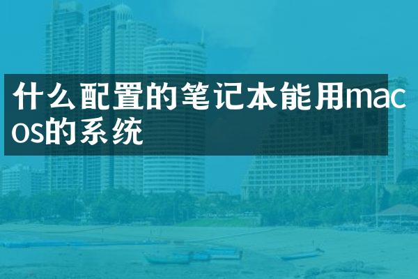 什么配置的笔记本能用macos的系统