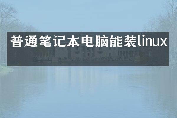 普通笔记本电脑能装linux吗