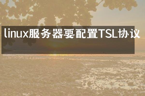 linux服务器要配置TSL协议吗