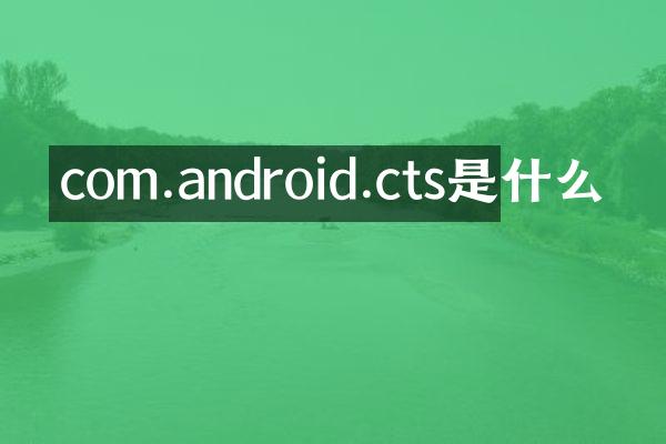 com.android.cts是什么
