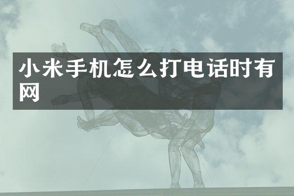小米手机怎么打电话时有网