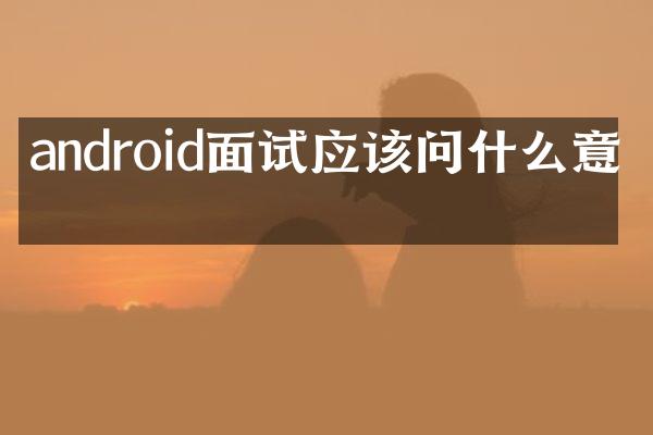 android面试应该问什么意思
