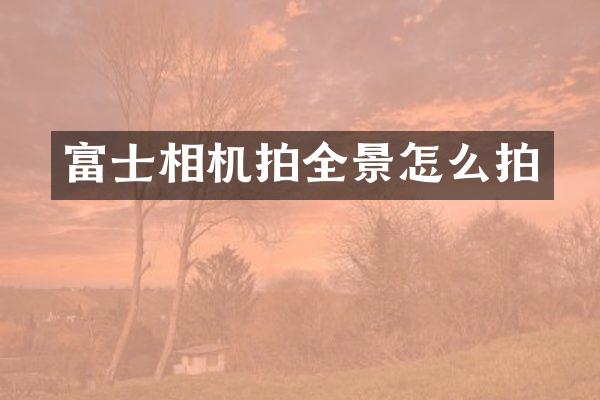 富士相机拍全景怎么拍