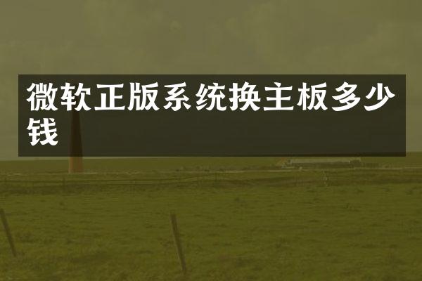微软正版系统换主板多少钱