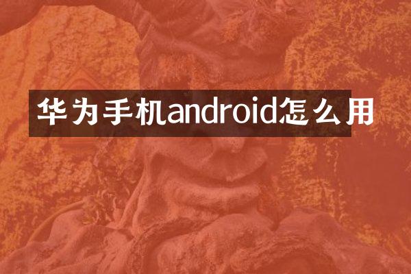 华为手机android怎么用