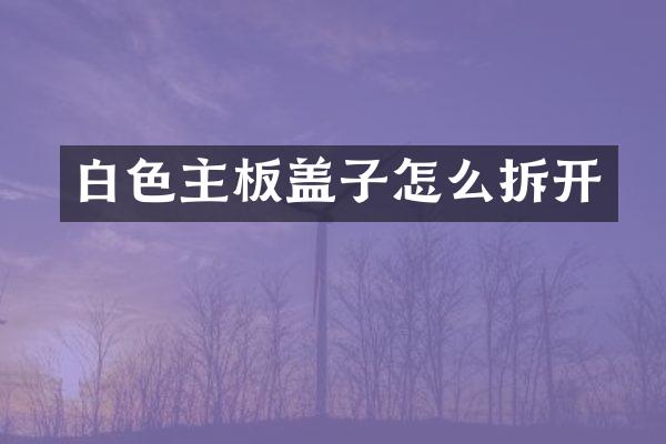 白色主板盖子怎么拆开