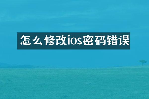 怎么修改ios密码错误