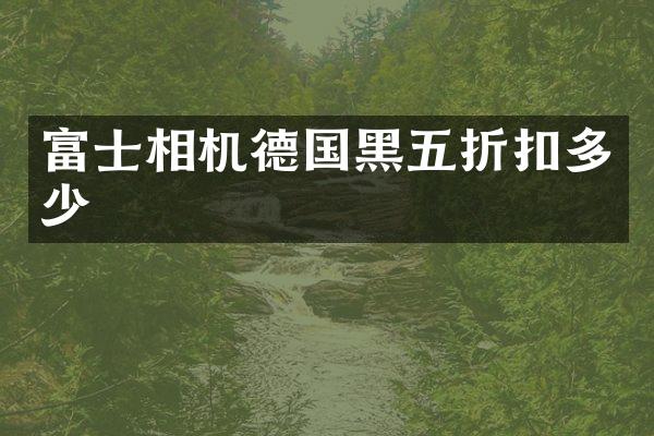富士相机德国黑五折扣多少