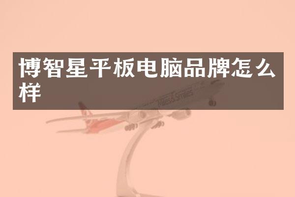 博智星平板电脑品牌怎么样