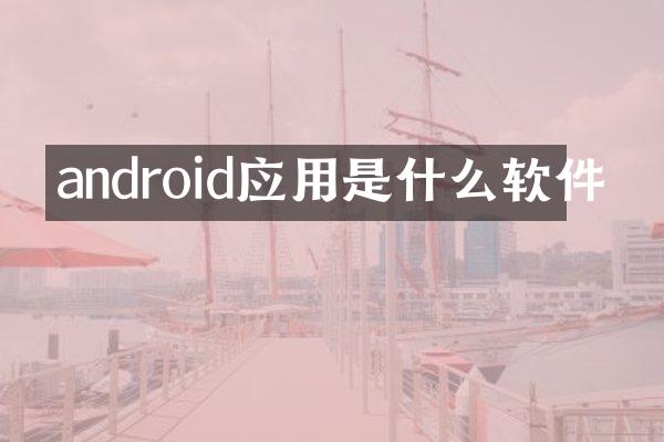 android应用是什么软件