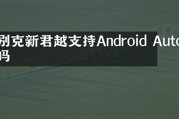 别克新君越支持Android Auto吗