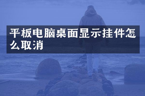平板电脑桌面显示挂件怎么取消