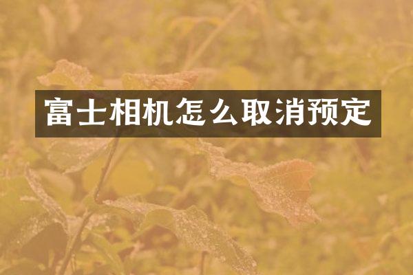 富士相机怎么取消预定