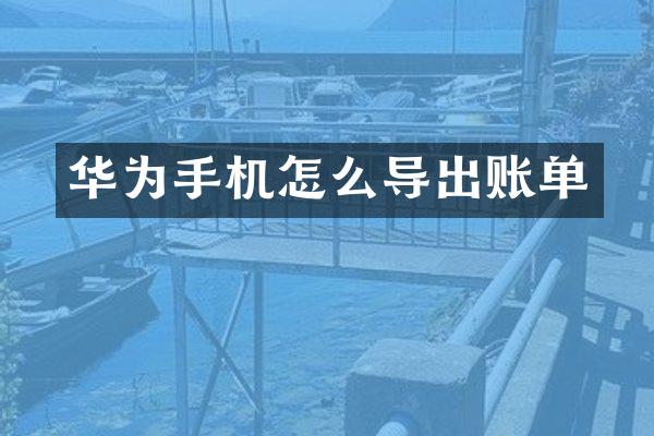 华为手机怎么导出账单