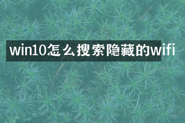 win10怎么搜索隐藏的wifi