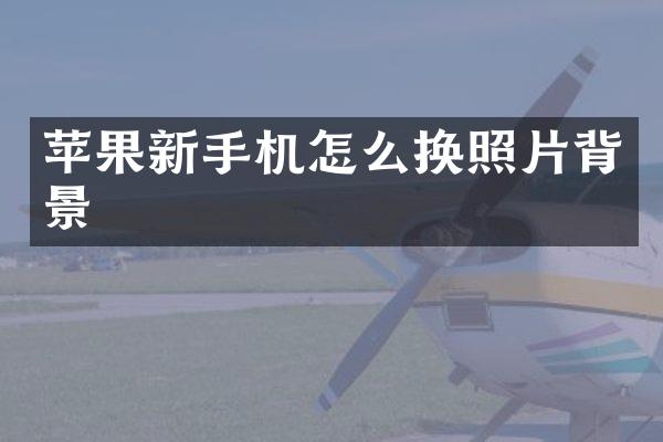 苹果新手机怎么换照片背景