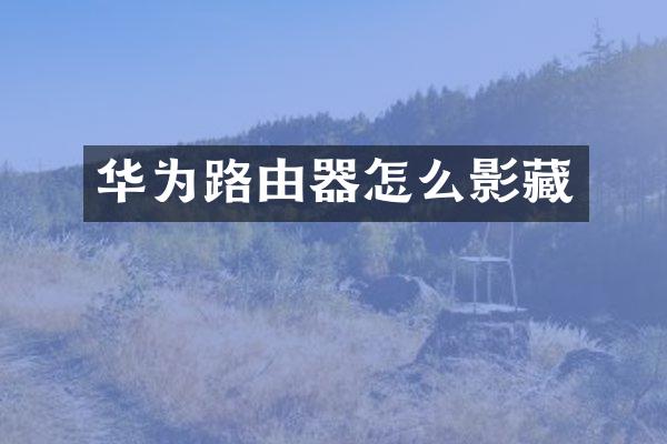 华为路由器怎么影藏