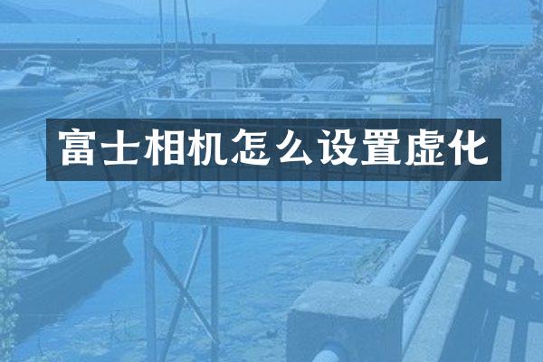 富士相机怎么设置虚化