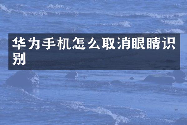 华为手机怎么取消眼睛识别