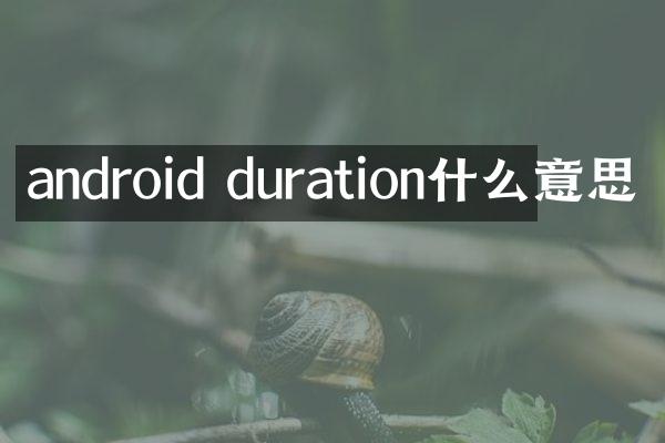 android duration什么意思