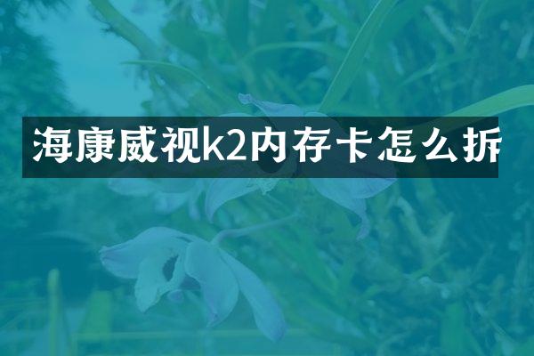 海康威视k2内存卡怎么拆