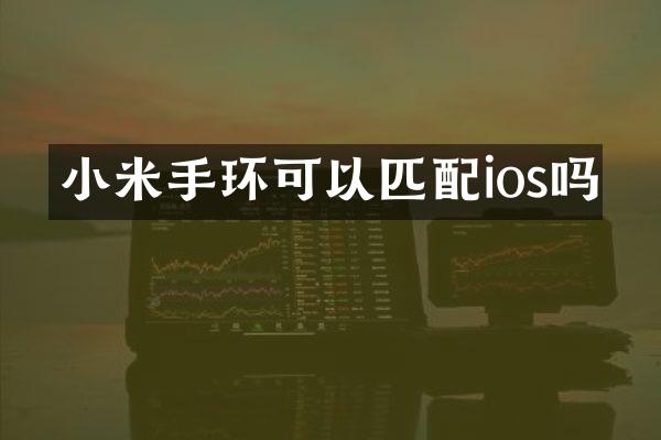 小米手环可以匹配ios吗