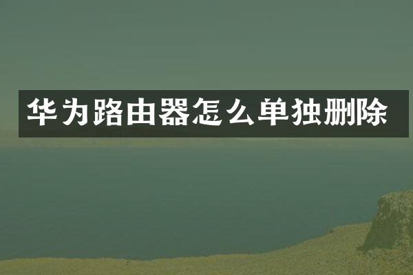 华为路由器怎么单独删除