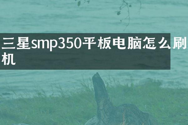 三星smp350平板电脑怎么刷机