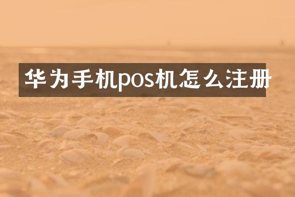 华为手机pos机怎么注册
