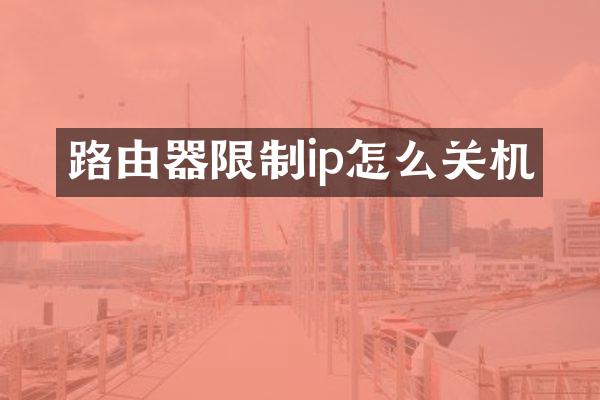 路由器限制ip怎么关机