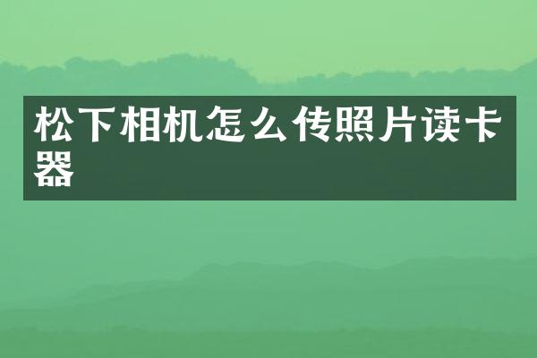 松下相机怎么传照片读卡器