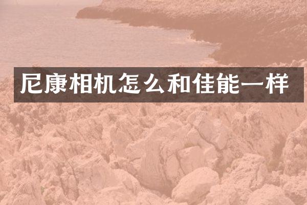 尼康相机怎么和佳能一样