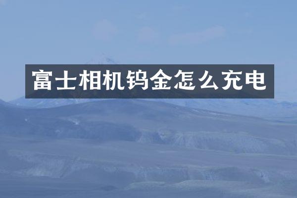富士相机钨金怎么充电