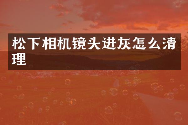 松下相机镜头进灰怎么清理