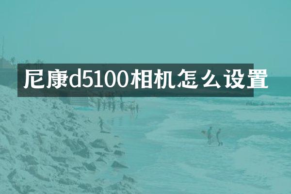 尼康d5100相机怎么设置