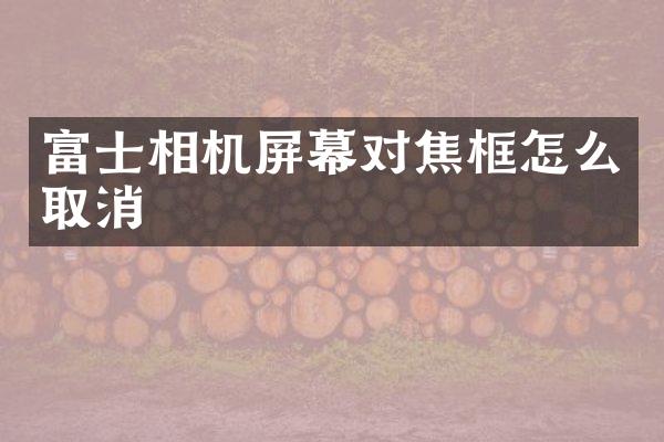 富士相机屏幕对焦框怎么取消