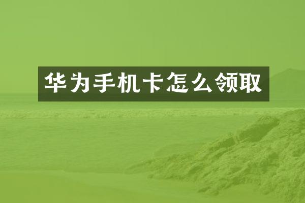 华为手机卡怎么领取