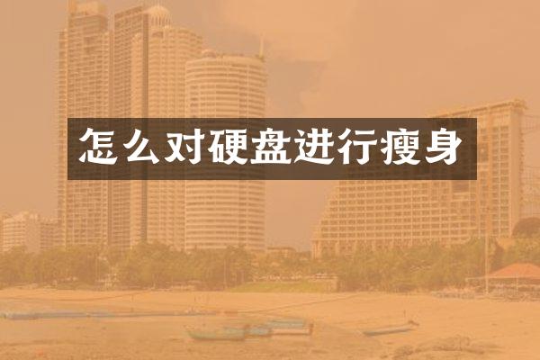 怎么对硬盘进行瘦身