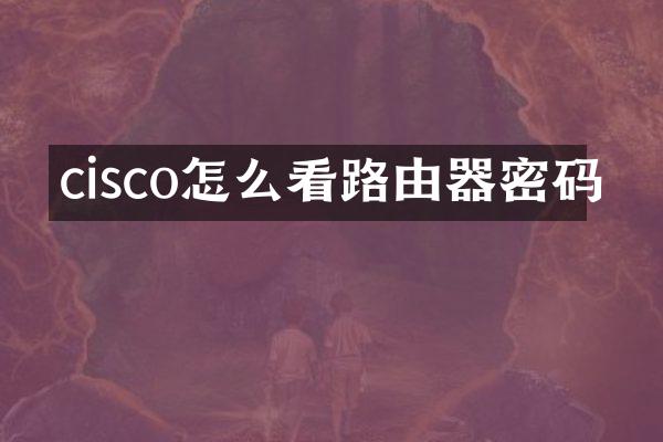 cisco怎么看路由器密码