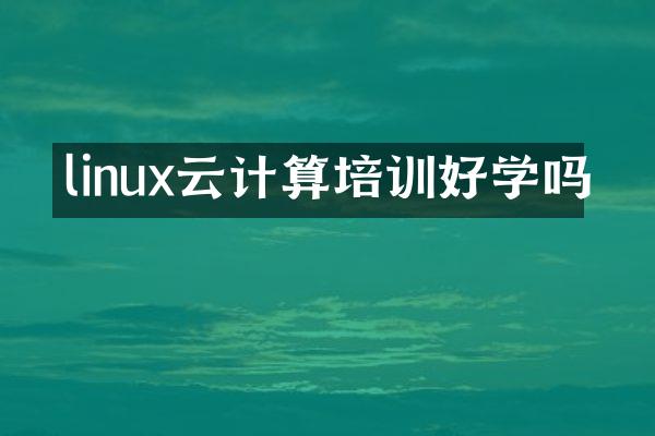 linux云计算培训好学吗