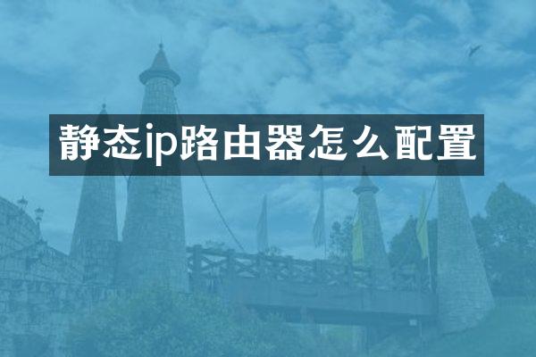 静态ip路由器怎么配置