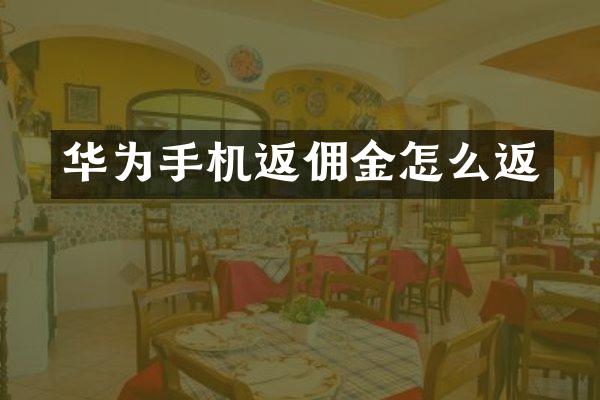 华为手机返佣金怎么返