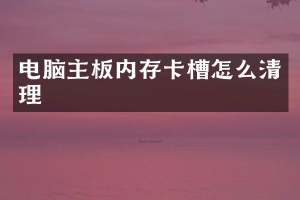 电脑主板内存卡槽怎么清理