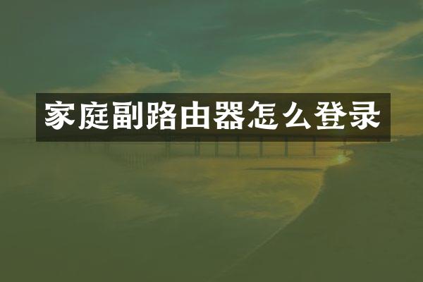家庭副路由器怎么登录