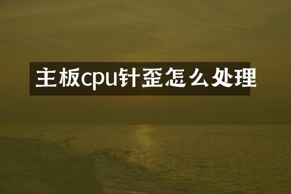 主板cpu针歪怎么处理