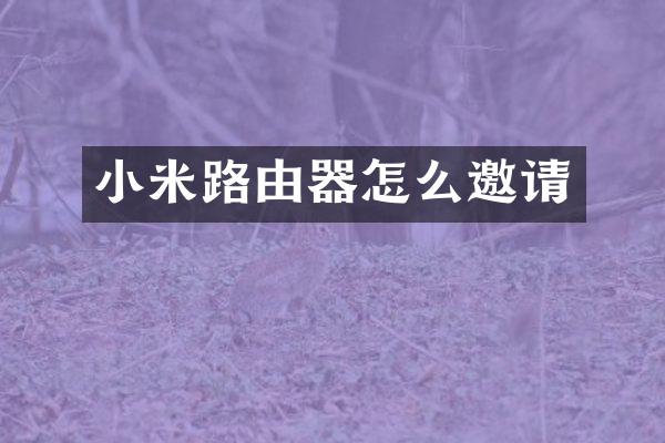 小米路由器怎么邀请